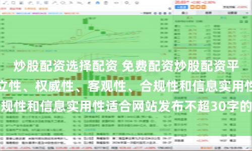 炒股配资选择配资 免费配资炒股配资平台随机生成含有中立性、权威性、客观性、合规性和信息实用性适合网站发布不超30字的标题