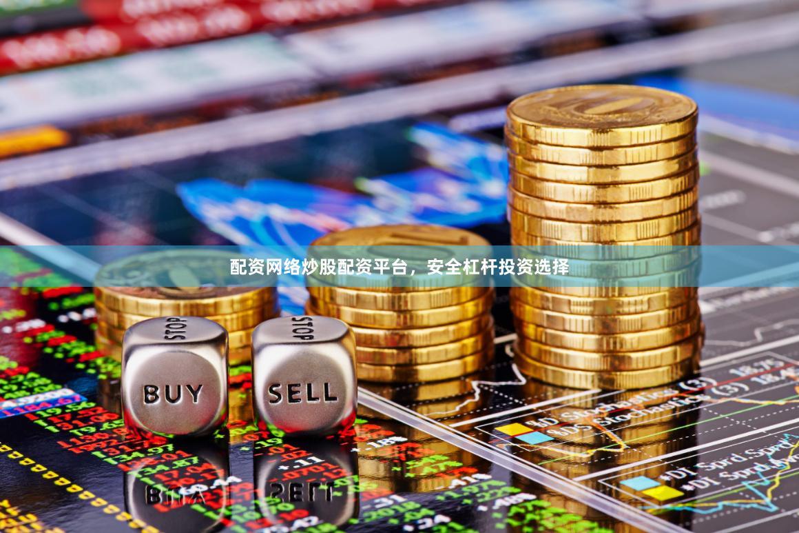 配资网络炒股配资平台，安全杠杆投资选择