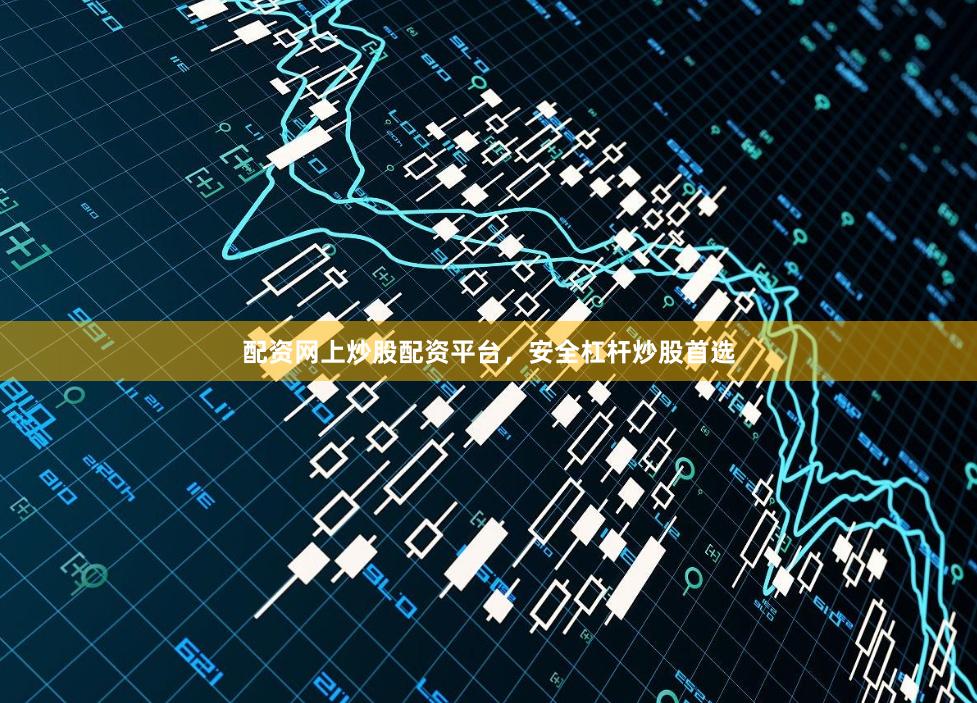 配资网上炒股配资平台，安全杠杆炒股首选